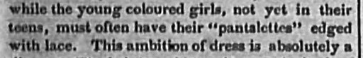 As printed: “…the young coloured girls, not yet in their teens, must often have their ‘pantalettes’ edged with lace.”